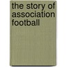 The Story Of Association Football door J.A.H. Catton