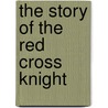 The Story Of The Red Cross Knight door Onbekend