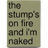 The Stump's On Fire And I'm Naked door William C. Oakes