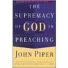 The Supremacy of God in Preaching door John Piper