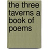 The Three Taverns A Book Of Poems door Edwin Arlington Robinson