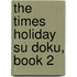 The Times Holiday Su Doku, Book 2