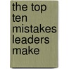 The Top Ten Mistakes Leaders Make by Hans Finzel