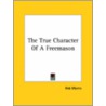 The True Character Of A Freemason door Rob Morris