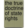 The True Doctrine of State Rights door James B. Waller