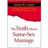 The Truth about Same-Sex Marriage by Erwin W.W.W.W. . Lutzer