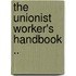 The Unionist Worker's Handbook ..