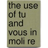 The Use Of Tu And Vous In Moli Re by S. Griswold 1878-1970 Morley