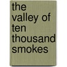 The Valley Of Ten Thousand Smokes door Robert Fiske Griggs