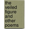 The Veiled Figure And Other Poems door Dorothea Hollins