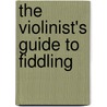 The Violinist's Guide to Fiddling by Mark Weeg