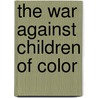 The War Against Children of Color door Peter R. Breggin