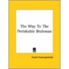 The Way To The Perishable Brahman by Swami Swarupananda