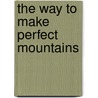 The Way to Make Perfect Mountains by Byrd Baylor