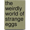 The Weirdly World of Strange Eggs by Steve Ahlquist