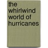 The Whirlwind World Of Hurricanes by Katherine Krohn
