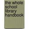 The Whole School Library Handbook by Unknown
