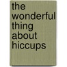 The Wonderful Thing about Hiccups door Cece Meng