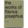 The Works Of Flavius Josephus ... door Anonymous Anonymous