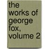The Works Of George Fox, Volume 2