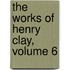 The Works Of Henry Clay, Volume 6