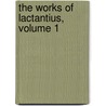 The Works Of Lactantius, Volume 1 door Venantius Honorius Clementia Fortunatus