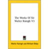 The Works Of Sir Walter Ralegh V3 door Walter Raleigh