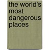 The World's Most Dangerous Places door Paul Masom