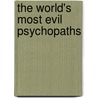 The World's Most Evil Psychopaths door John Marlowe