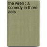 The Wren : A Comedy In Three Acts door Booth Tarkington