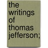 The Writings Of Thomas Jefferson; door Thomas Jefferson
