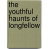 The Youthful Haunts Of Longfellow door Onbekend