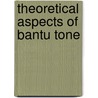 Theoretical Aspects Of Bantu Tone door Larry M. Hyman