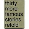 Thirty More Famous Stories Retold door Phd Baldwin James