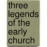 Three Legends Of The Early Church by Christopher James Riethmuller