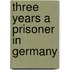 Three Years A Prisoner In Germany
