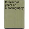 Threescore Years An Autobiography by Samuel F. Holbrook