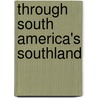 Through South America's Southland by John Augustine Zahm