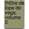 Th£tre de Lope de Vega, Volume 2 by Felix Lope de Vega