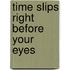 Time Slips Right Before Your Eyes