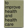 To Improve Health And Health Care door Stephen L. Isaacs