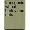 Transgenic Wheat, Barley And Oats door Hannah Jones