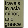 Travels In Asia Minor, And Greece door Richard Chandler