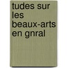 Tudes Sur Les Beaux-Arts En Gnral door Guizot Guizot