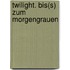 Twilight. Bis(s) zum Morgengrauen