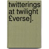 Twitterings at Twilight £Verse]. door Thomas S. Cleary