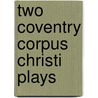 Two Coventry Corpus Christi Plays door Hardin Craig