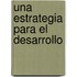Una Estrategia Para El Desarrollo