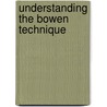 Understanding The Bowen Technique door John Wilks