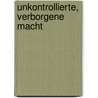 Unkontrollierte, verborgene Macht door Martin Ott